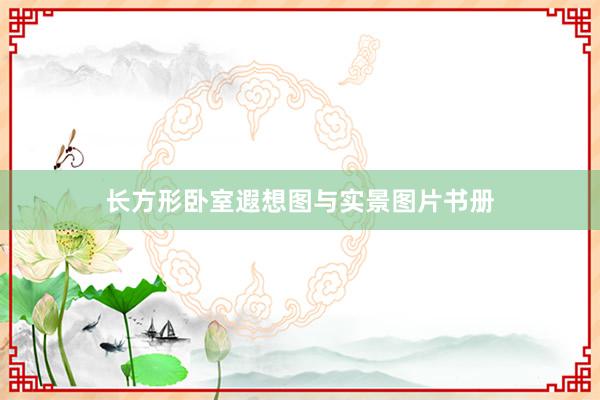 长方形卧室遐想图与实景图片书册